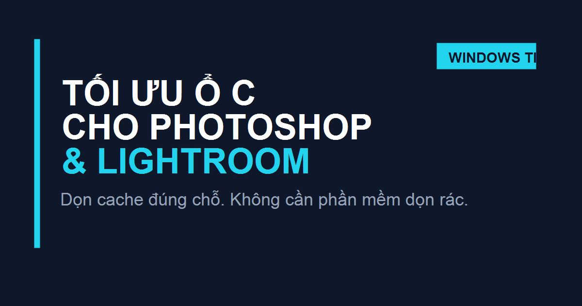 Tối ưu ổ C cho Photoshop và Lightroom không cần cài phần mềm dọn rác
